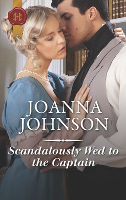 Scandalously Wed to the Captain by Joanna Johnson