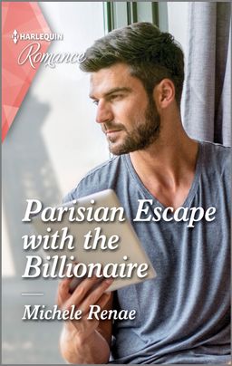 Cover image for Parisian Escape with the Billionaire by Michele Renae, featuring a man in a t-shirt reading from a tablet by a window.