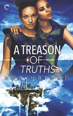 Cover image for A Treason of Truths by Ada Harper, featuring two women with their arms around each other's shoulders. Below them is a city floating on a island in the clouds.